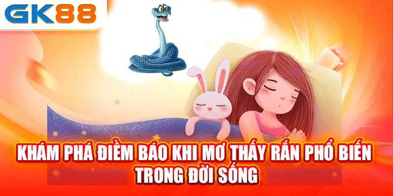 Khám phá điềm báo khi mơ thấy rắn phổ biến trong đời sống