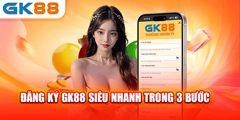 Đăng ký GK88 siêu nhanh trong 3 bước 