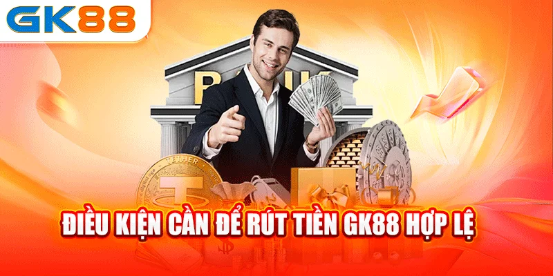Điều kiện cần để rút tiền GK88 hợp lệ