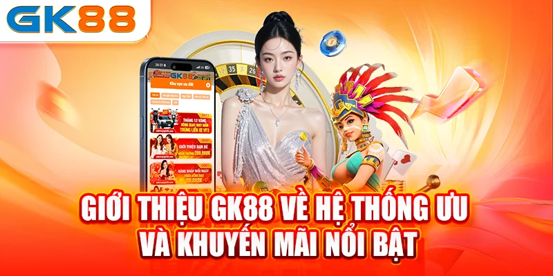 Giới thiệu GK88 về hệ thống ưu đãi và khuyến mãi nổi bật