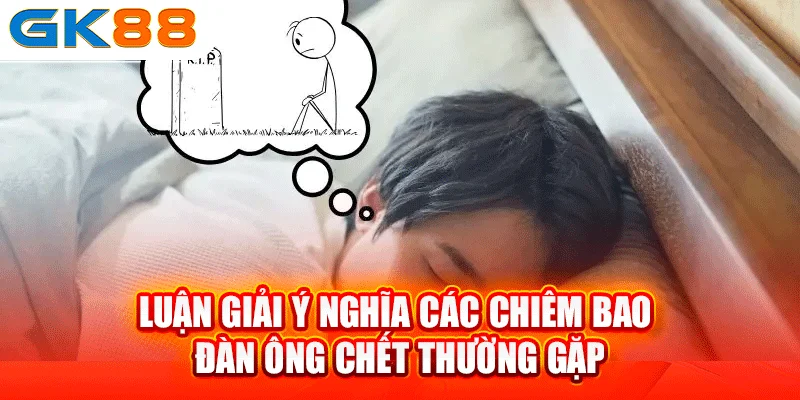 Luận giải ý nghĩa các chiêm bao đàn ông chết thường gặp